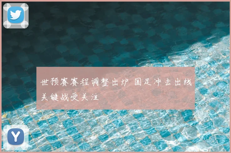 世预赛赛程调整出炉 国足冲击出线关键战受关注